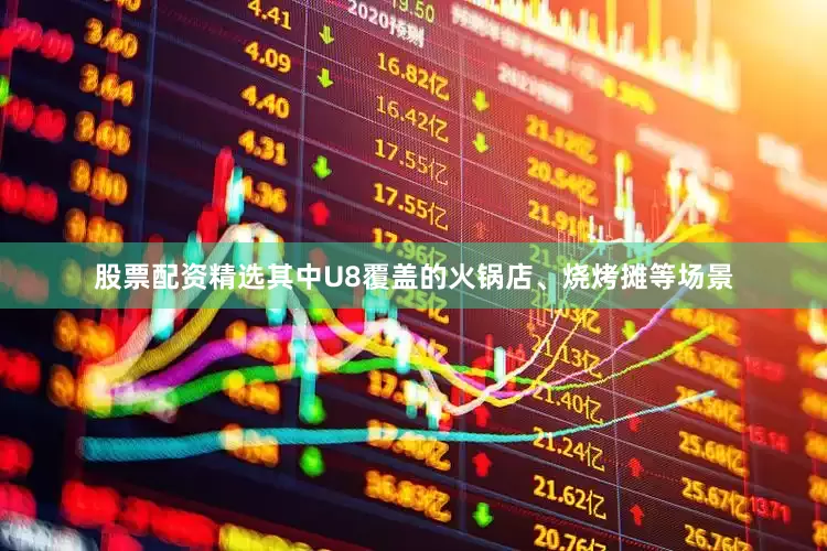 股票配资精选其中U8覆盖的火锅店、烧烤摊等场景