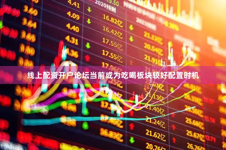 线上配资开户论坛当前或为吃喝板块较好配置时机