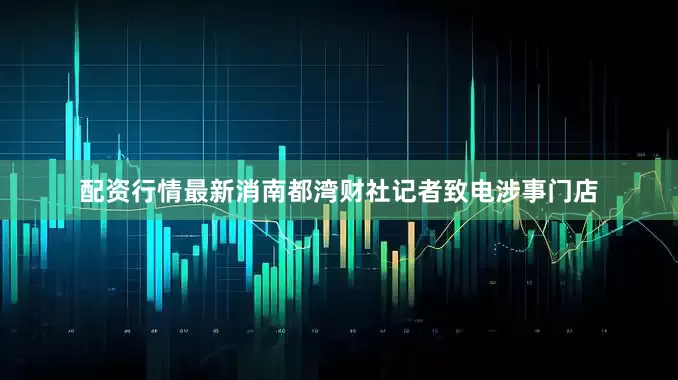 配资行情最新消南都湾财社记者致电涉事门店