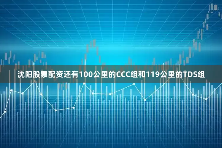 沈阳股票配资还有100公里的CCC组和119公里的TDS组