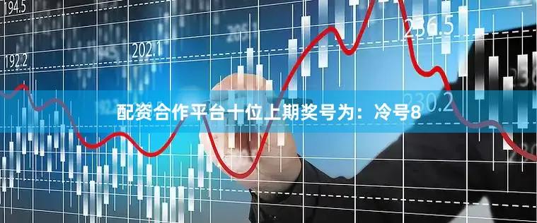 配资合作平台　　十位上期奖号为：冷号8