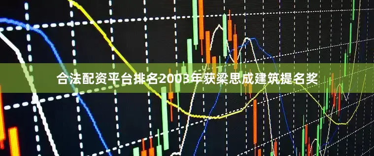 合法配资平台排名2003年获梁思成建筑提名奖