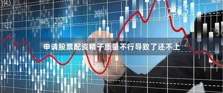 申请股票配资精子质量不行导致了还不上