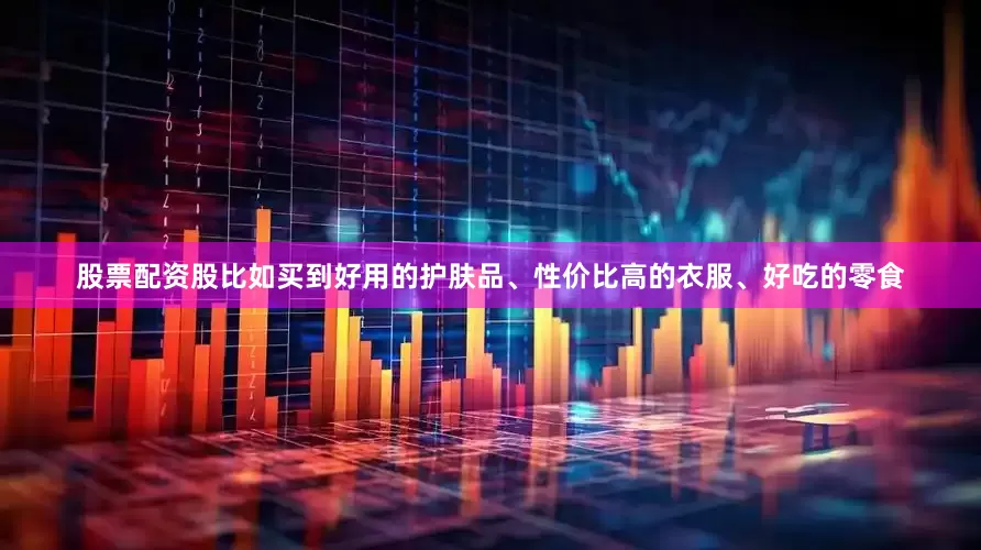 股票配资股比如买到好用的护肤品、性价比高的衣服、好吃的零食