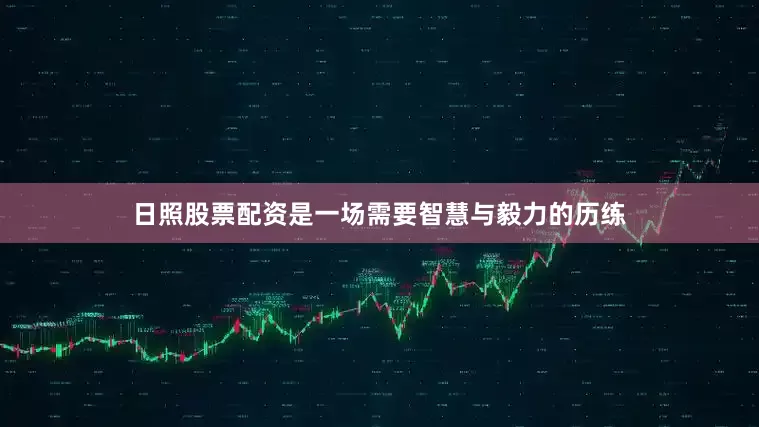 日照股票配资是一场需要智慧与毅力的历练