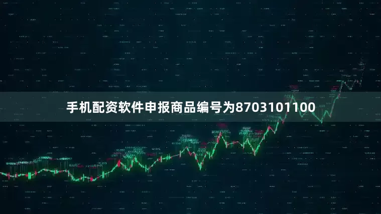 手机配资软件申报商品编号为8703101100