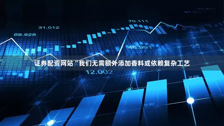 证券配资网站“我们无需额外添加香料或依赖复杂工艺