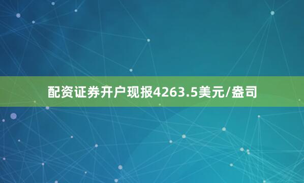 配资证券开户现报4263.5美元/盎司